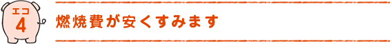 エコ4)燃焼費が安くすみます